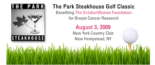 The Park Steakhouse Golf Classic Benefiting The OctoberWoman FOundation for Breast Cancer Research August 3, 2009 New York Country Club, New Hempstead, NY