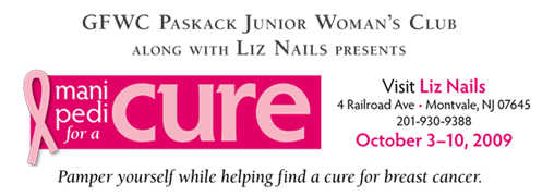 GFWC Paskack Junior Woman's Club along with Liz Nails Presents Mani Pedi for a Cure. Visit Liz Nails, 4 Railroad Ave, Montvale, NJ 07645, 201-930-9388.  October 3-10, 2009.  Pamper yourself while helping to find a cure for breast cancer.